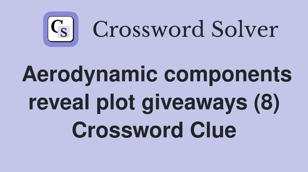 Aerodynamic components reveal plot giveaways (8) Crossword Clue